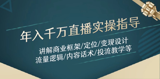 年入千万直播实操指导：讲解商业框架/定位/变现设计/流量逻辑/内容话术/等-huitchan网创