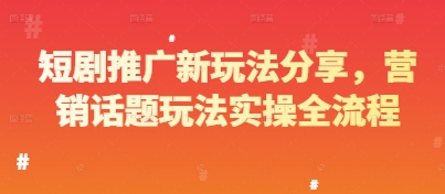 短剧推广新玩法分享，营销话题玩法实操全流程-huitchan网创