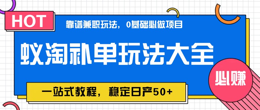 蚁淘补单玩法大全，一站式教程，稳定日产50+-huitchan网创