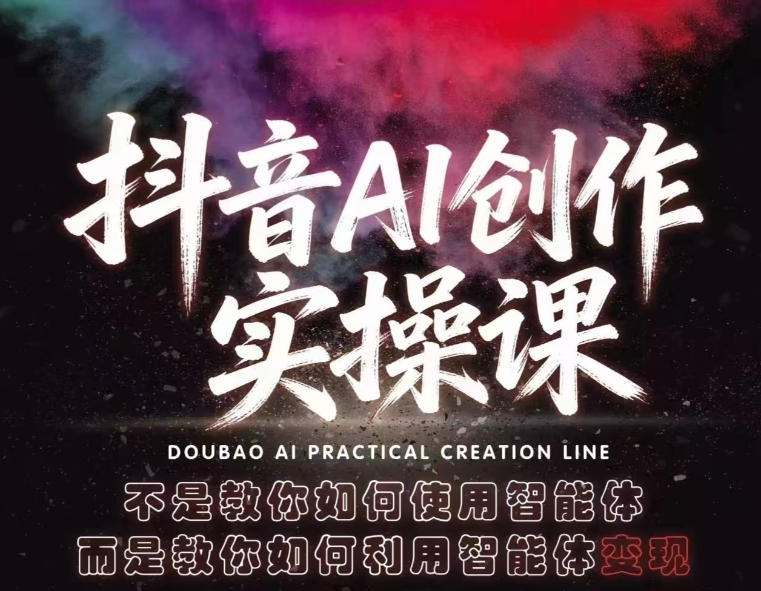抖音AI创作实操课，不是教你如何使用智能体而是教你如何利用智能体变现(更新5月)-huitchan网创