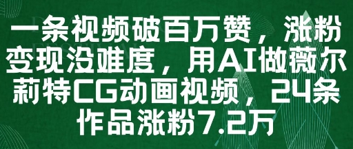 一条视频破百万赞，涨粉变现没难度，用AI做薇尔莉特CG动画视频，24条作品涨粉7.2W-huitchan网创