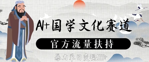 AI+国学文化赛道，官方流量扶持，暴力单日变现数张-huitchan网创