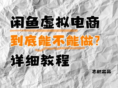 闲鱼虚拟电商，到底能不能做？详细教程-huitchan网创