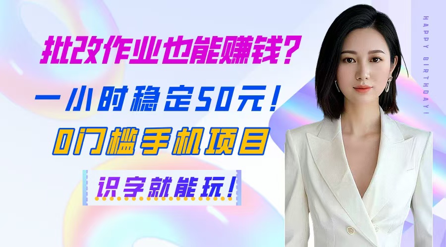 批改作业也能赚钱？一小时稳定50元！0门槛手机项目，识字就能玩！-huitchan网创