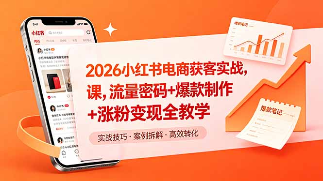 2026小红书电商获客实战课，流量密码+爆款制作+涨粉变现全教学-huitchan网创
