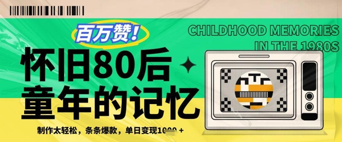 百万赞！利用复刻80年代童年回忆杀，条条爆款，单日变现几张-huitchan网创