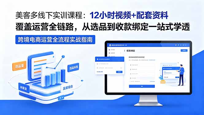 美客多线下实训课程：12小时视频+配套资料覆盖运营全链路，从选品到收款绑定一站式学透-huitchan网创