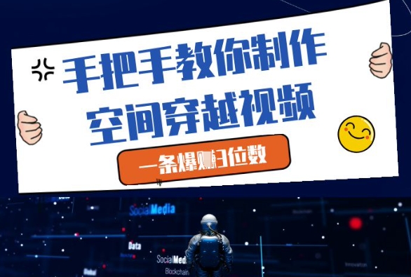 手把手教你制作空间穿越视频，一条爆挣3位数-huitchan网创