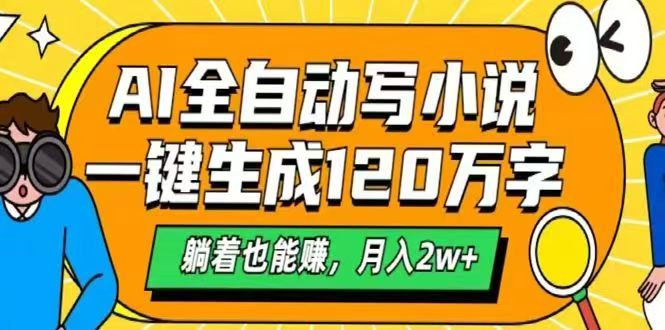 AI自动写小说，一键生成120万字，躺着也能赚，月入2w+-huitchan网创