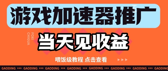 游戏加速器推广项目当天见收益，纯干货喂饭级教程分享-huitchan网创