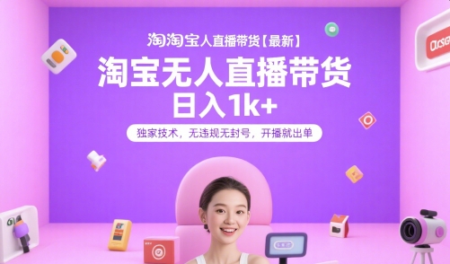 淘宝无人直播带货【最新】，日入1k+，独家技术，无违规无封号，开播就出单【揭秘】-huitchan网创