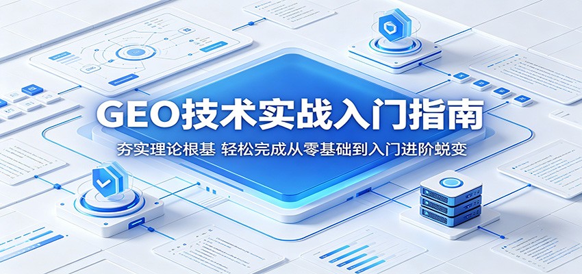 GEO技术实战入门指南：夯实理论根基，轻松完成从零基础到入门进阶蜕变-huitchan网创