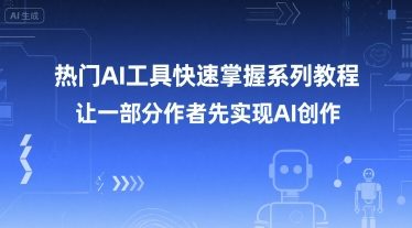 热门AI工具快速掌握系列教程，让一部分创作者先实现AI创作-huitchan网创