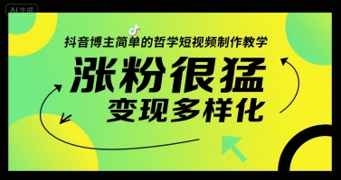 抖音博主简单的哲学短视频制作教学，涨粉很猛，变现多样化-huitchan网创