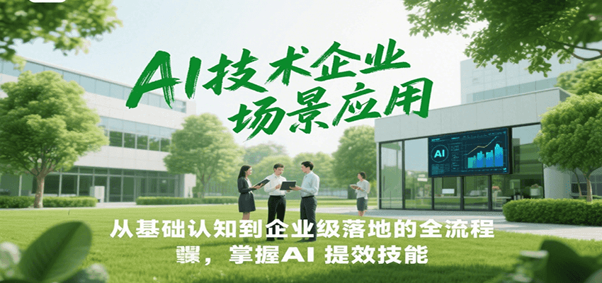 AI技术企业场景应用，从基础认知到企业级落地的全流程，掌握AI提效技能！-huitchan网创