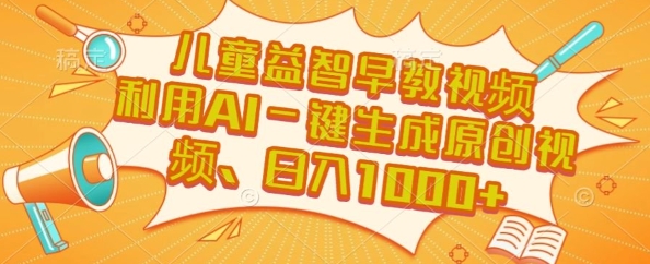 儿童益智早教视频，这个赛道挣翻了，利用AI一键生成原创视频，日入1k+【揭秘】-huitchan网创