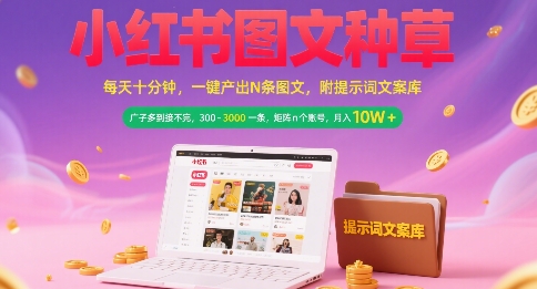 小红书图文种草，每天十分钟，一键产出N条图文， 广子多到接不完， 300-3k一条，矩阵n个账号月入几个W-huitchan网创