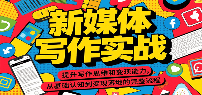 新媒体写作实战，提升写作思维和变现能力，从基础认知到变现落地的完整流程-huitchan网创