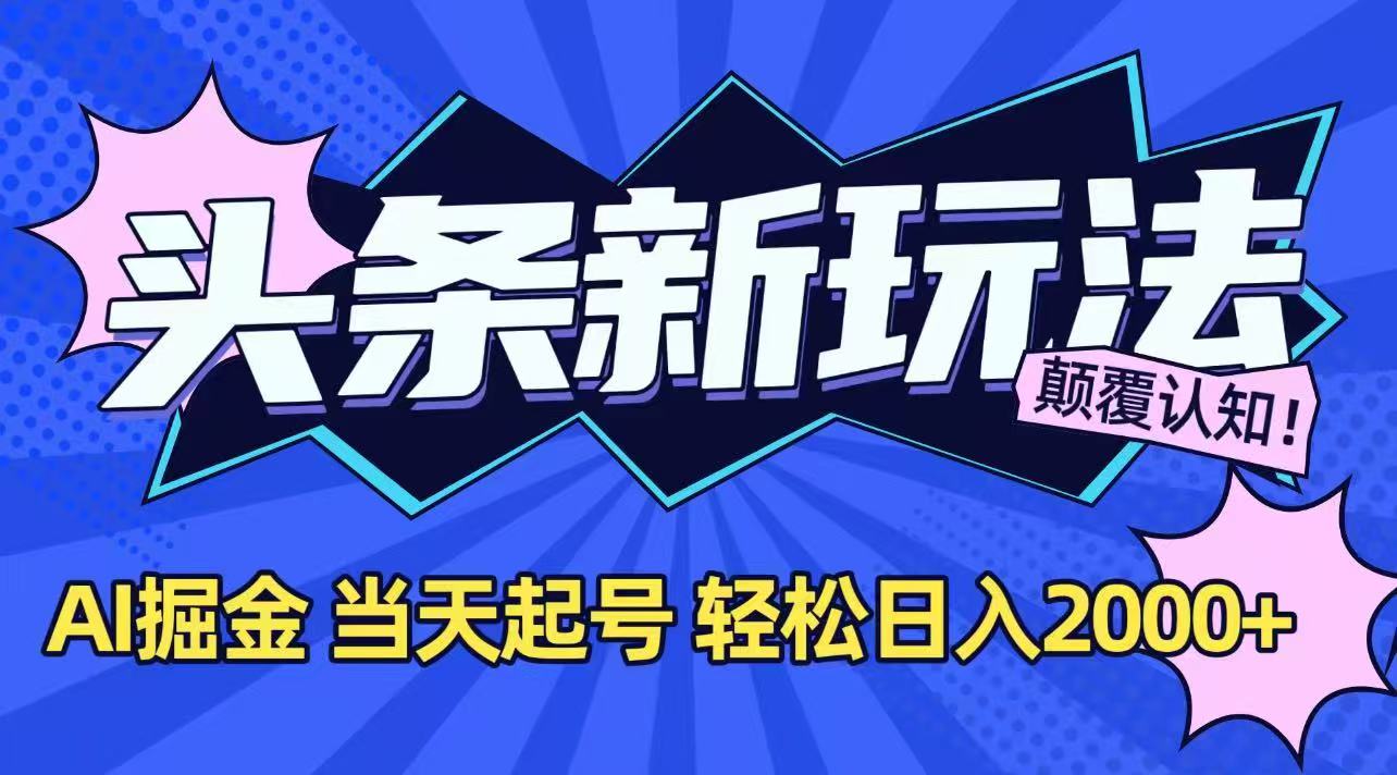 今日头条最新掘金玩法，AI辅助，当天起号，第二天见收益，轻松日入2000+-huitchan网创