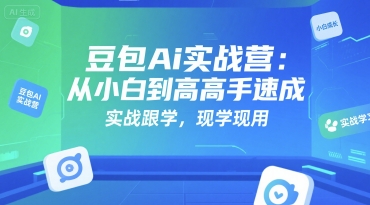 豆包Ai实战营：从小白到高手速成，实战跟学，现学现用-huitchan网创