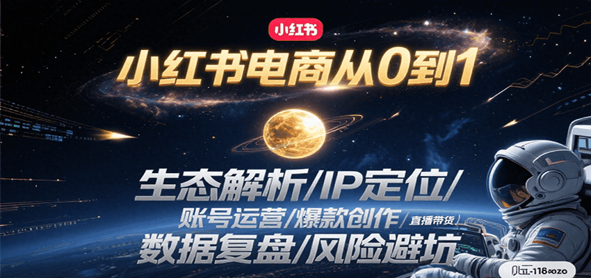 小红书电商从0到1：生态解析/IP定位/ 账号运营/爆款创作/直播带货/数据复盘/风险避坑-huitchan网创
