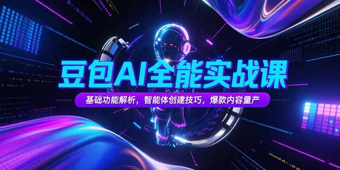 豆包AI全能实战课，基础功能解析，智能体创建技巧，爆款内容量产-huitchan网创