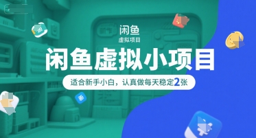 闲鱼虚拟小项目，操作简单，适合新手小白，认真做每天稳定2张-huitchan网创