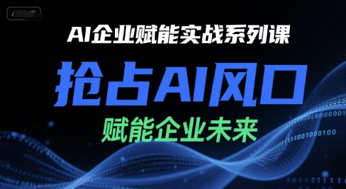 AI企业赋能实战系列课，抢占AI风口，赋能企业未来-huitchan网创