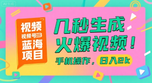 视频号蓝海项目，几秒生成火爆视频，手机操作，日入2k【揭秘】-huitchan网创
