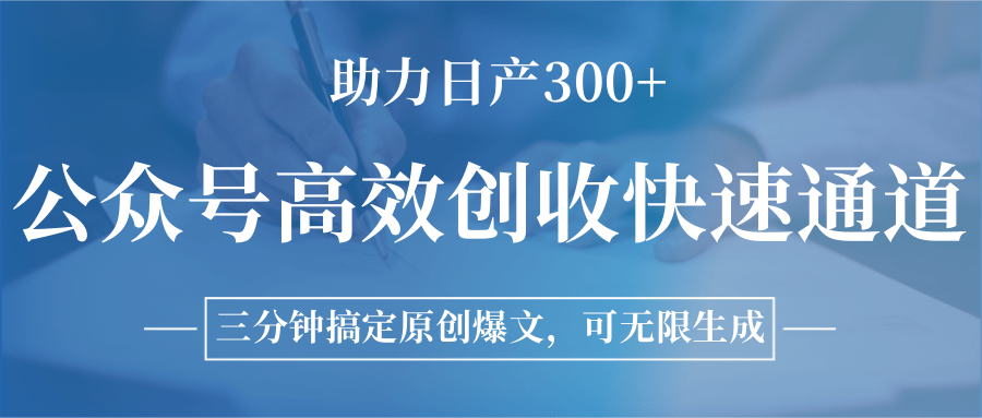 公众号高效创收快速通道，三分钟搞定原创爆文，助力日产300+-huitchan网创