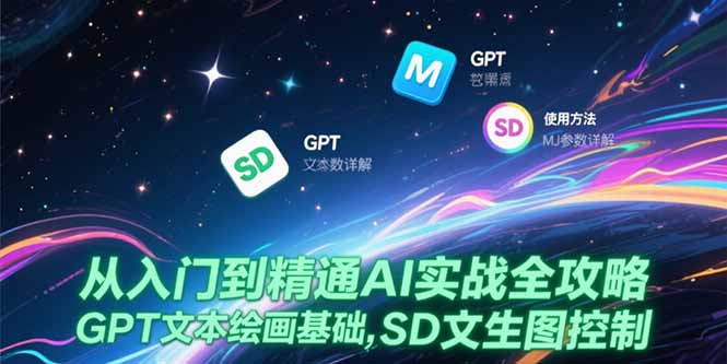 从入门到精通AI实战全攻略，GPT文本绘画基础，MJ参数详解，SD文生图控制-huitchan网创