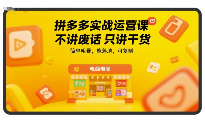 拼多多实战运营课，不讲废话只讲干货，简单粗暴，能落地，可复制-huitchan网创