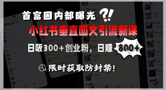 首富圈内部曝光小红书垂直图文引流新课，日吸300+创业粉，日入8张+，限时获取防封禁-huitchan网创