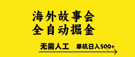 海外故事会全自动掘进，0人工，可矩阵，单机日入5张+【揭秘】-huitchan网创