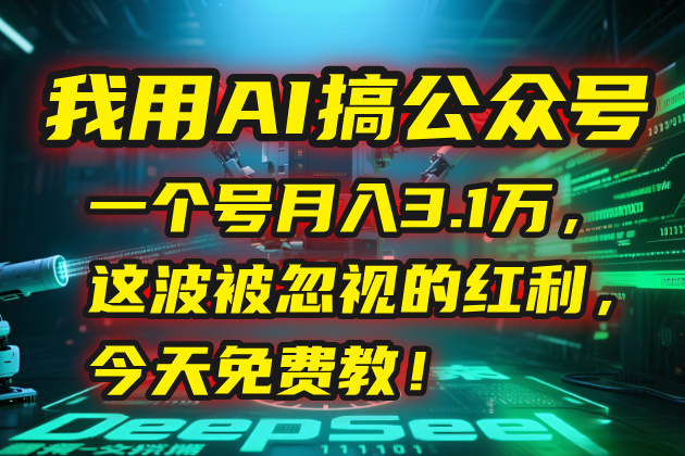 我用AI搞公众号，一个号月入3.1万，这波被忽视的红利，今天免费教！-huitchan网创