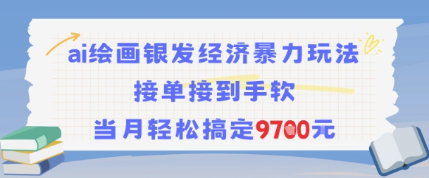 AI绘画银发经济暴力玩法，接单接到手软，当月轻松搞定9.7k-huitchan网创