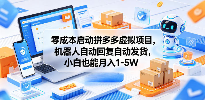 零成本启动拼多多虚拟项目，机器人自动回复自动发货，小白也能月入1-5W【揭秘】-huitchan网创