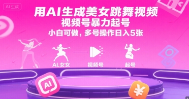 用AI生成美女跳舞视频，视频号暴力起号，小白可做，多号操作日入5张-huitchan网创