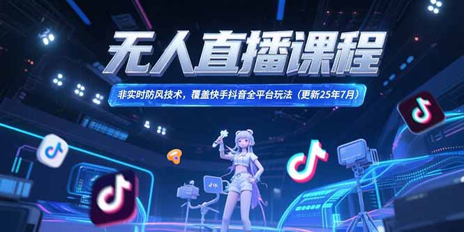 无人直播课程，非实时防风技术，覆盖快手抖音全平台玩法(更新25年7月-huitchan网创
