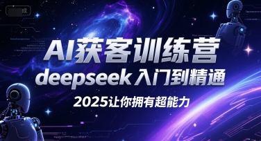 AI获客训练营，deepseek入门到精通，2025让你拥有超能力-huitchan网创