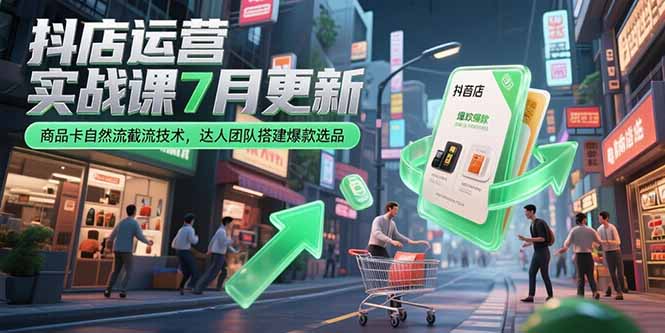 抖店运营实战课7月更新，商品卡自然流截流技术，达人团队搭建爆款选品-huitchan网创