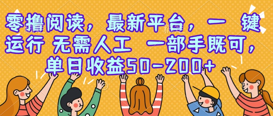 零撸阅读，最新平台，一键运行，无需人工 一部手机即可，单日收益50-200+-huitchan网创