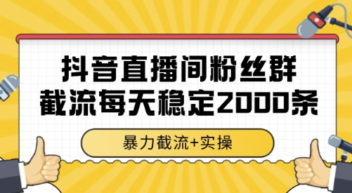 抖音直播间粉丝群截流，稳定采集数据全行业通用 2000条数据一天【揭秘】-huitchan网创