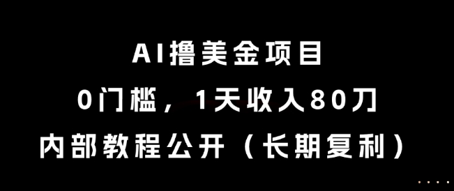 AI撸美金项目，0门槛，1天收入80刀，内部教程公开(长期复利)【揭秘】-huitchan网创
