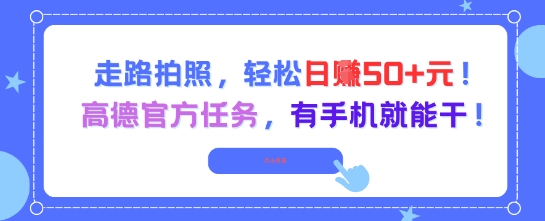 走路拍照，轻松日入50+!高德官方任务，有手机就能干-huitchan网创