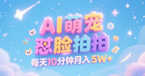 AI萌宠怼脸拍，萌宠赛道，精准高客单，每天十分钟，创作者分成，月入5W+-huitchan网创