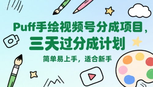 Puff手绘视频号分成项目，三天过分成计划，简单易上手，适合新手-huitchan网创