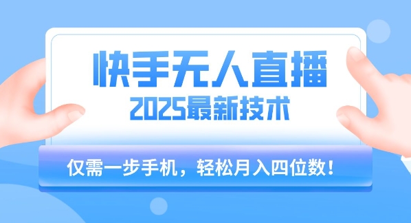 【快手无人直播】2025年最新玩法，只需一部手机，轻松月入四位数【揭秘】-huitchan网创