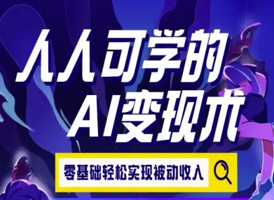 人人可学的AI变现术，零基础轻松实现被动收入-huitchan网创