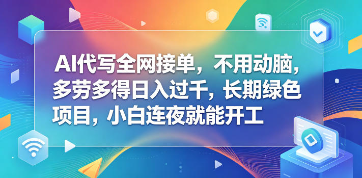 AI代写全网接单，不用动脑，多劳多得日入过千，长期绿色项目，小白连夜就能开工【揭秘】-huitchan网创